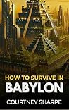 How to survive in Babylon by Courtney  Sharpe