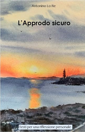 L'Approdo Sicuro: Testi per una riflessione personale (Italian Edition)