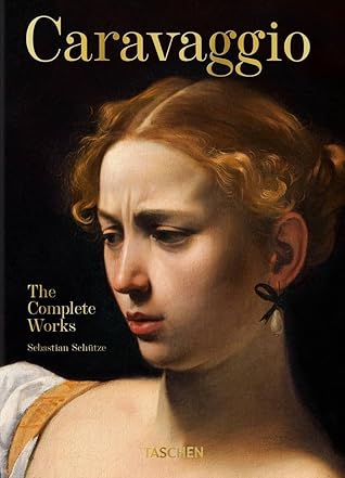 Caravaggio: The Complete Works by Sebastian Schütze
