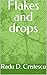 Flakes and drops by Radu D. Cristescu