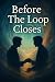 Before the Loop Closes: A T...