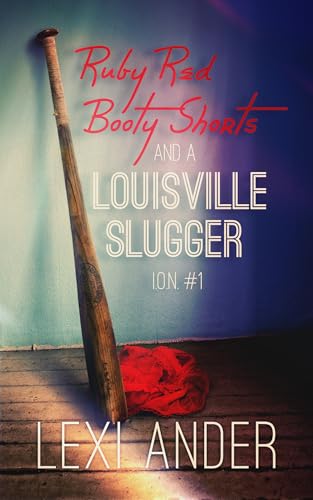 Ruby Red Booty Shorts and a Louisville Slugger (ION Book 1)