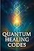 Quantum Healing Codes by Pete Cossaboon