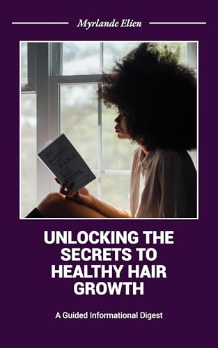 Unlocking the Secrets to Healthy Hair Growth: A Guided Informational Digest (Kindle Edition)