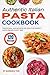 Authentic Italian Pasta Cookbook: 120 Traditional and Modern Recipes for Perfect Pasta Dishes Every Time