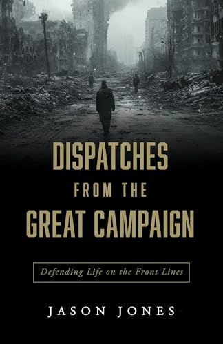 Dispatches from the Great Campaign: Defending Life on the Front Lines (Paperback)