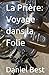 La Prière: Voyage dans la F...