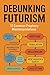 Debunking Futurism by Scot Brandon