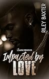 Impacted by Love by Riley Baxter