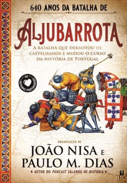 Aljubarrota : a batalha que derrotou os castelhanos e mudou o curso da história de Portugal