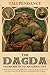 The Dagda: From Myth to Modern Day: A Deep Dive into the Myths and Lore of the Good God of Ireland and How He is Worshipped Today