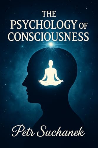 The Psychology of Consciousness: How Awareness Transforms Reality (Kindle Edition)