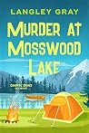Murder at Mosswood Lake: A Campfire Crimes Cozy Mystery Murder at Mosswood Lake: A Campfire Crimes Cozy Mystery