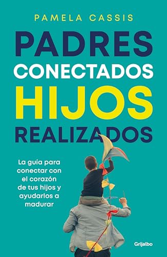 Padres conectados, hijos realizados: La guía para conectar con el corazón de tus hijos y ayudarlos a madurar (Spanish Edition)