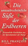 Die unwahrscheinliche Süße der Erdbeeren: Erstaunliche Geschichten aus der Speisekammer der Natur (German Edition)