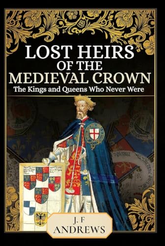 Lost Heirs of the Medieval Crown: The Kings and Queens Who Never Were (Paperback)