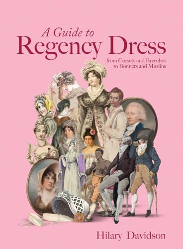 A Guide to Regency Dress: from Corsets and Breeches to Bonnets and Muslins (Hardcover)