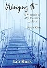 Winging It: A Memoir of My Journey to Asia Book One Winging It: A Memoir of My Journey to Asia Book One