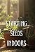 Starting Seeds Indoors by Elizabeth Grove
