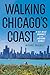 Walking Chicago's Coast: A ...