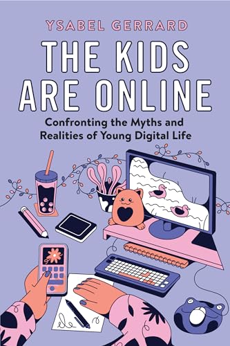 The Kids Are Online: Confronting the Myths and Realities of Young Digital Life (Hardcover)