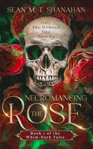 Necromancing The Rose - Book 1 of the Whim-Dark Tales: Only The Damned Can Save Us (Paperback)