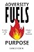 Adversity Fuels Purpose: Create a Life of Impact and Success