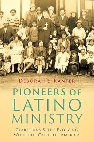 Pioneers of Latino Ministry: Claretians and the Evolving World of Catholic America