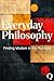 Everyday Philosophy: Finding Wisdom in the Mundane