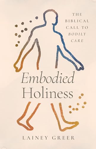 Embodied Holiness: The Biblical Call to Bodily Care (Paperback)