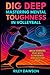 Dig Deep: Mastering Mental Toughness in Volleyball: Break Barriers, Play with Confidence, and Succeed in Life