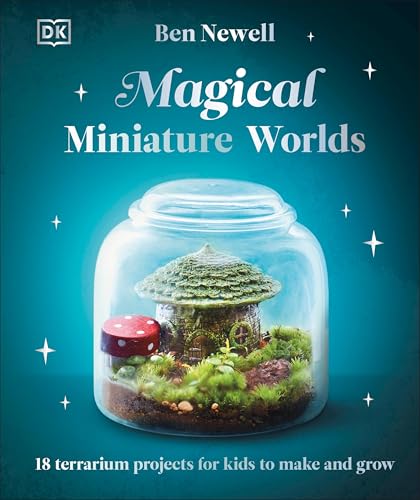 Magical Miniature Worlds: 18 Terrarium Projects for Kids to Make and Grow (Hardcover)