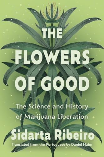 The Flowers of Good: The Science and the History of Marijuana Liberation (Paperback)
