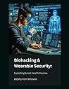 Biohacking & Wearable Security: Exploiting Smart Health Devices (IoT Red Teaming: Offensive and Defensive Strategies)