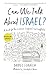 Can We Talk About Israel?: A Guide for the Curious, Confused, and Conflicted