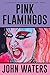 Pink Flamingos: A Screenplay