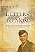 Letters to Mom: A World War II Soldier's Account of Sacrifice, Courage, and Love