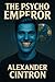 The Psycho Emperor by Alexander Cintron