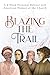 Blazing the Trail: A 4-Week Personal Retreat with American Women of the Church (St. Elizabeth Ann Seton, St. Frances Xavier Cabrini, Dorothy Day, Sr. Thea Bowman)