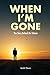 When I'm Gone: The Story Be...