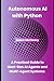 Autonomous AI with Python: A Practical Guide to Next-Gen AI Agents and Multi-Agent Systems