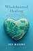 Wholehearted Healing: Overcome Childhood Trauma, Embrace Joy, and Live Your Purpose (The Wholehearted Impact Series)