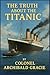 THE TRUTH ABOUT THE TITANIC by Colonel Archibald Gracie