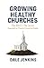 GROWING HEALTHY CHURCHES: T...
