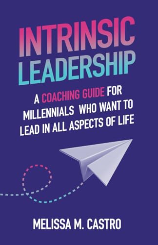 Intrinsic Leadership: A Coaching Guide for Millennials Who Want to Lead in All Aspects of Life (Paperback)