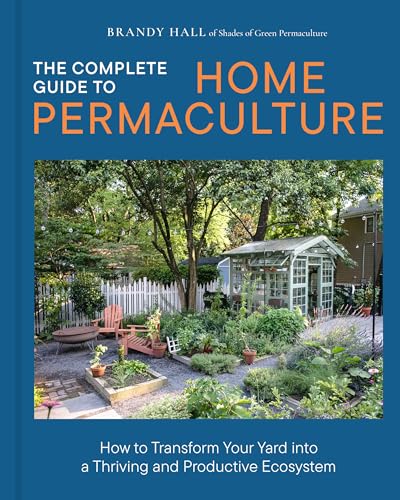 The Complete Guide to Home Permaculture: How to Transform Your Yard into a Thriving and Productive Ecosystem (Hardcover)