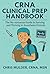 CRNA Clinical Prep Handbook...