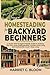 Homesteading for Backyard Beginners by Harriet C. Bloom
