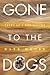 Gone To The Dogs: Tales of ...