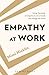 Empathy At Work: Using the Power of Empathy to Win at Work, and Change the World